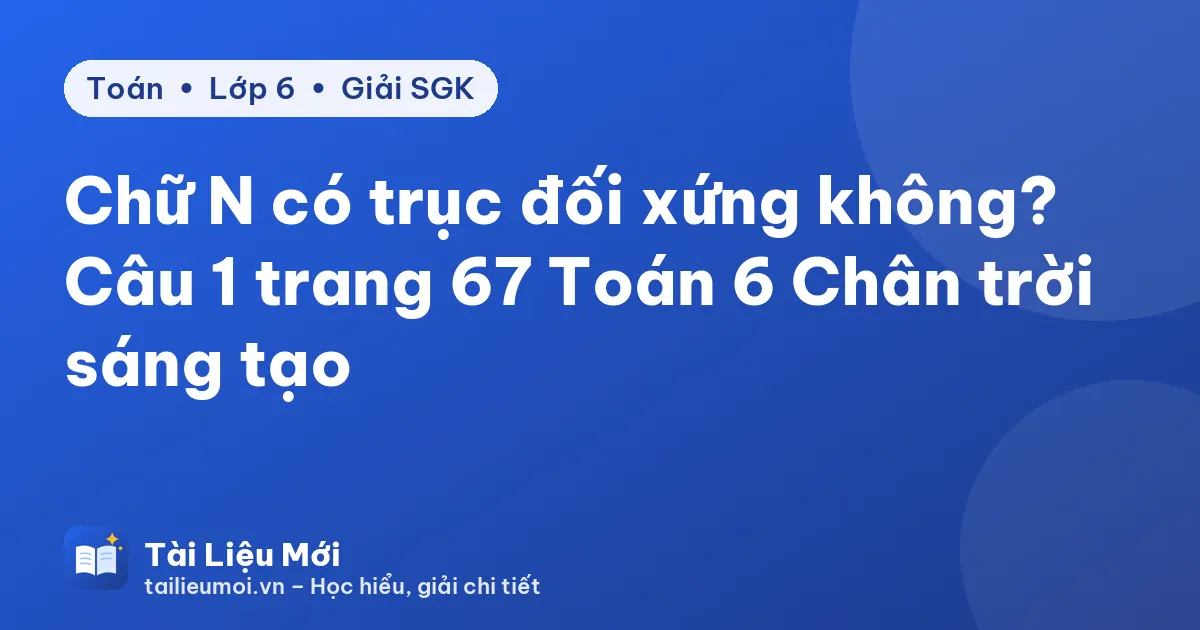 Chữ N có trục đối xứng không? Câu 1 trang 67 Toán 6 Chân trời sáng tạo