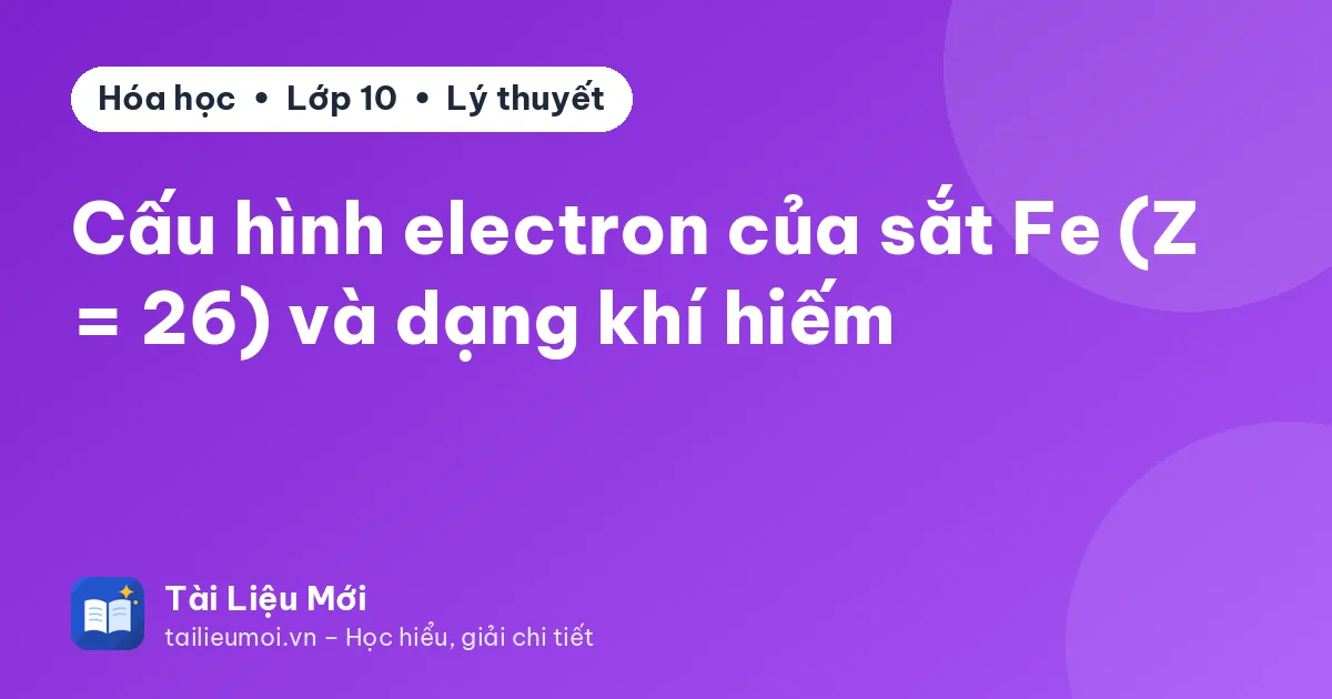 Cấu hình electron của sắt Fe (Z = 26) và dạng khí hiếm