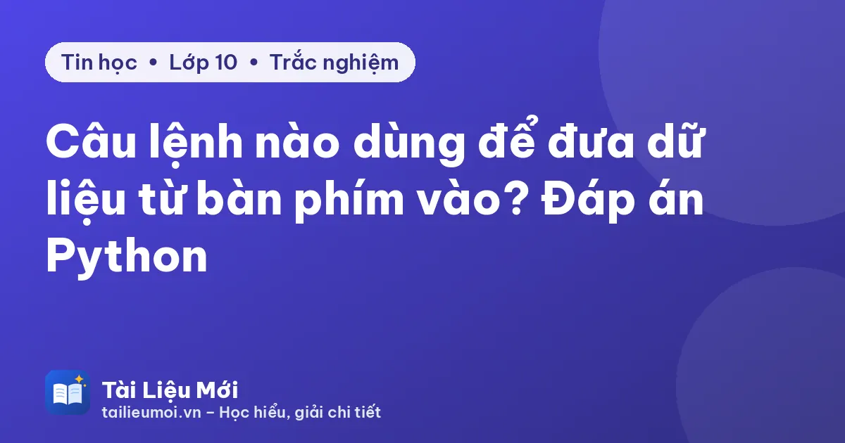Câu lệnh nào dùng để đưa dữ liệu từ bàn phím vào? Đáp án Python