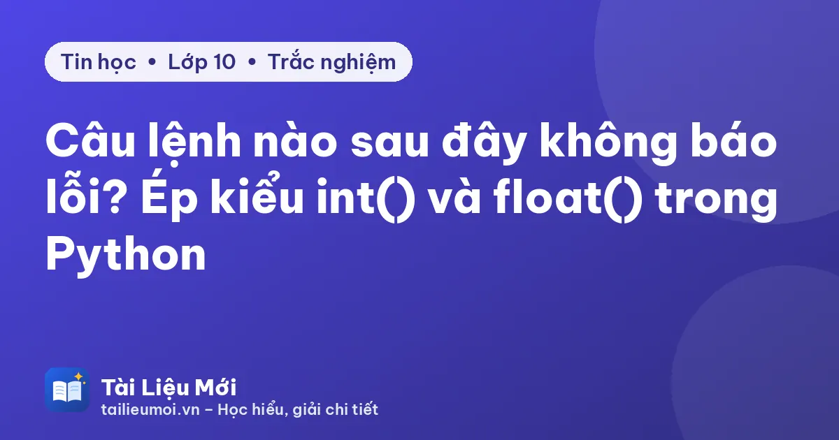 Câu lệnh nào sau đây không báo lỗi? Ép kiểu int() và float() trong Python