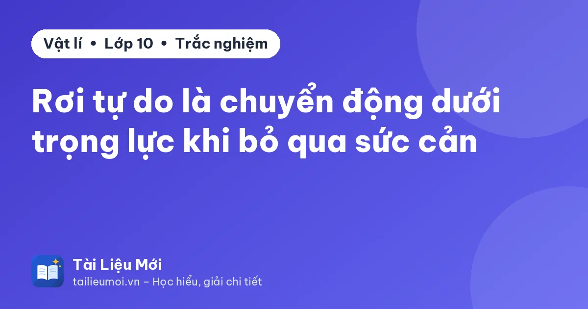 Rơi tự do là chuyển động dưới trọng lực khi bỏ qua sức cản