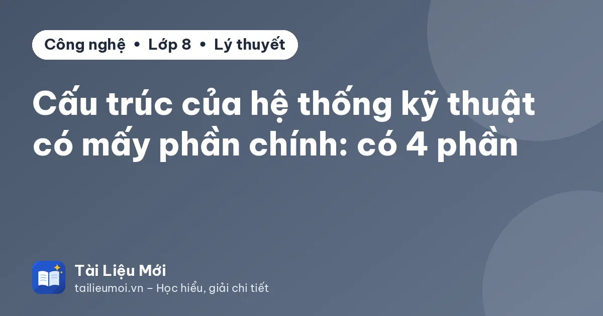 Cấu trúc của hệ thống kỹ thuật có mấy phần chính: có 4 phần