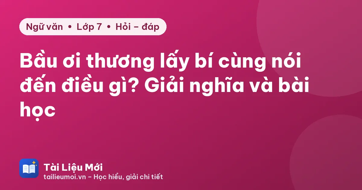 Bầu ơi thương lấy bí cùng nói đến điều gì? Giải nghĩa và bài học
