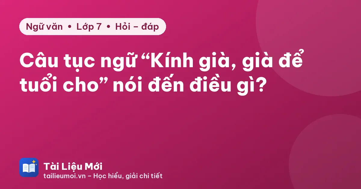Câu tục ngữ “Kính già, già để tuổi cho” nói đến điều gì?