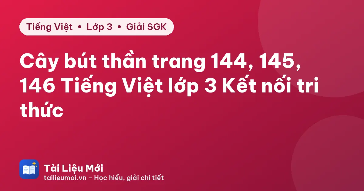 Cây bút thần trang 144, 145, 146 Tiếng Việt lớp 3 Kết nối tri thức