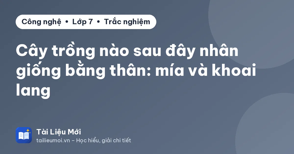 Cây trồng nào sau đây nhân giống bằng thân: mía và khoai lang