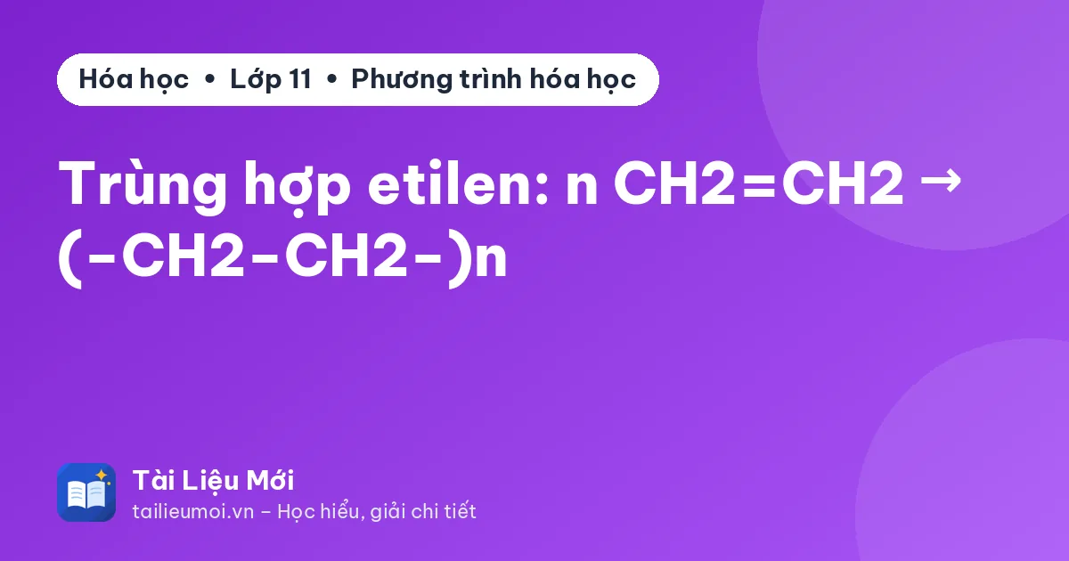 Trùng hợp etilen: n CH2=CH2 → (−CH2−CH2−)n