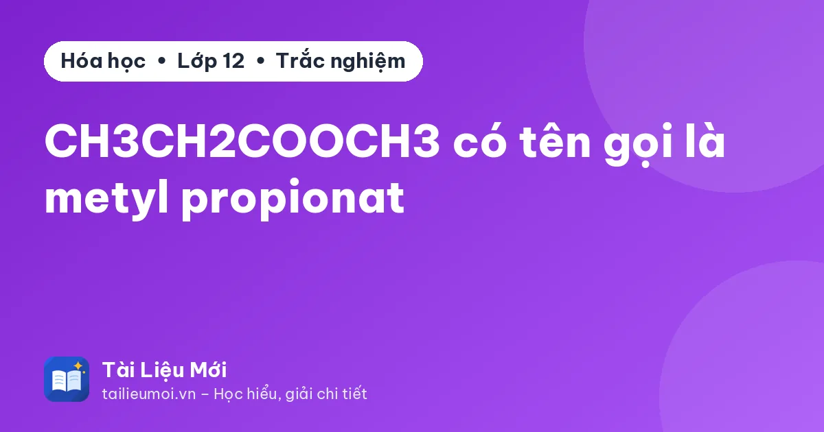 CH3CH2COOCH3 có tên gọi là metyl propionat