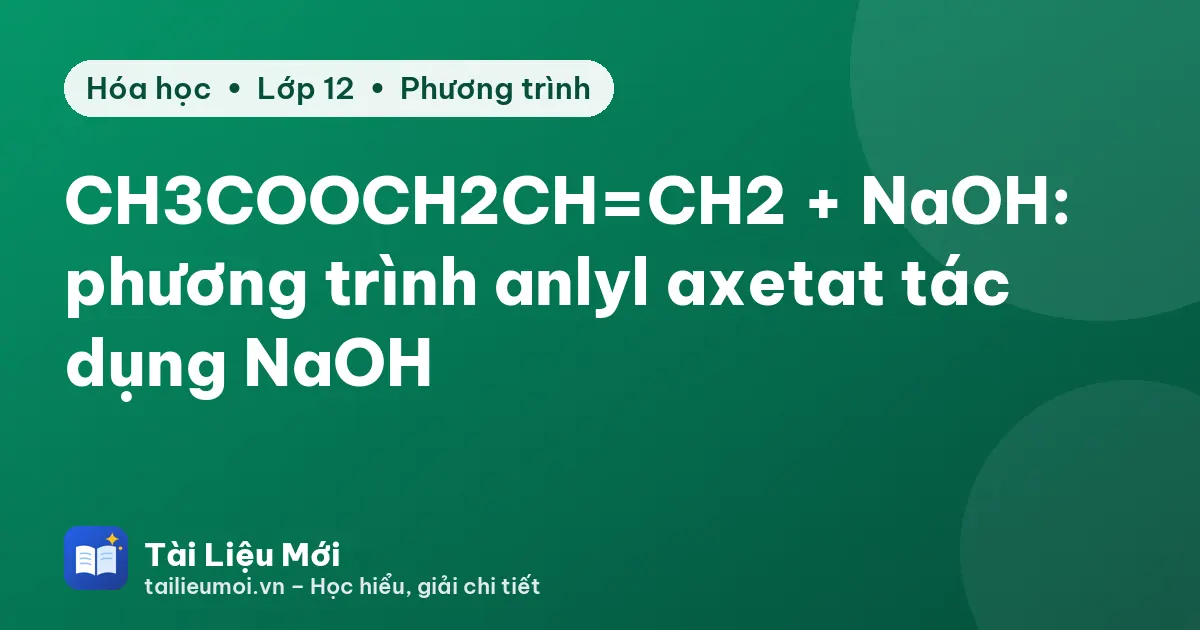 CH3COOCH2CH=CH2 + NaOH: phương trình anlyl axetat tác dụng NaOH