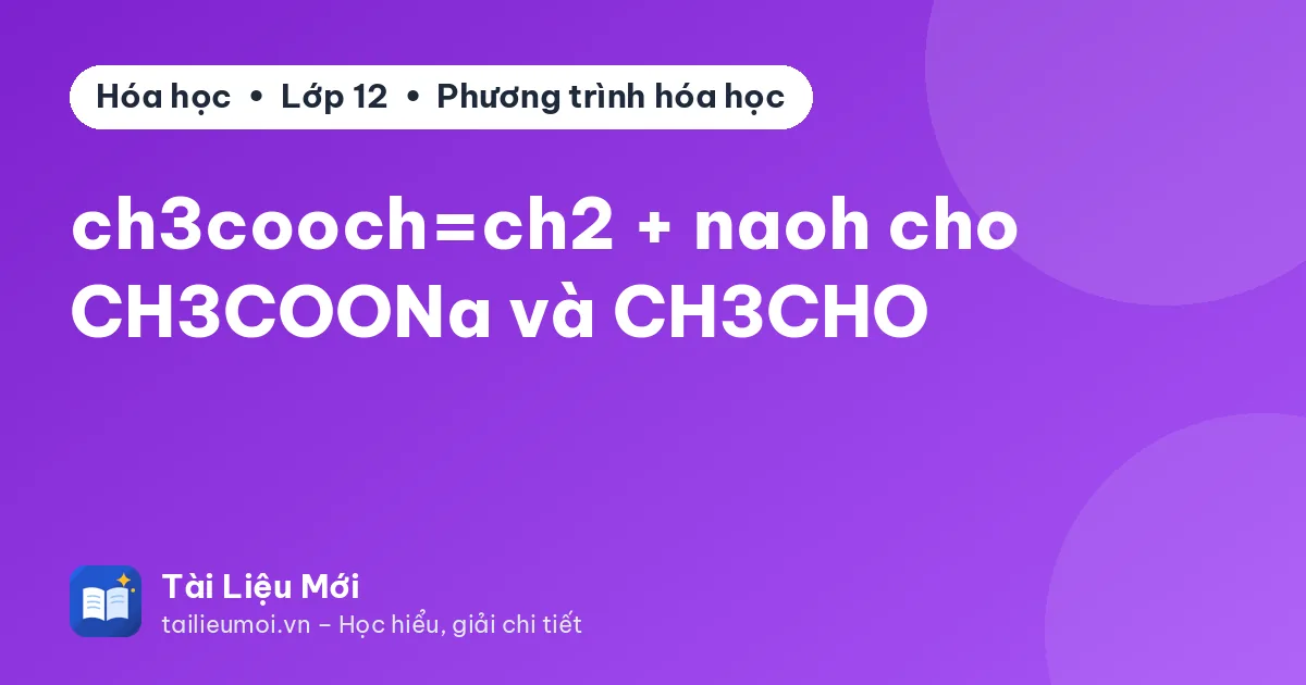 ch3cooch=ch2 + naoh cho CH3COONa và CH3CHO