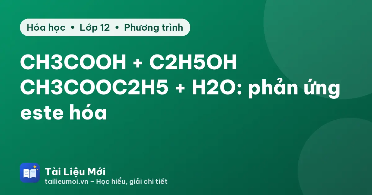 CH3COOH + C2H5OH → CH3COOC2H5 + H2O: phản ứng este hóa