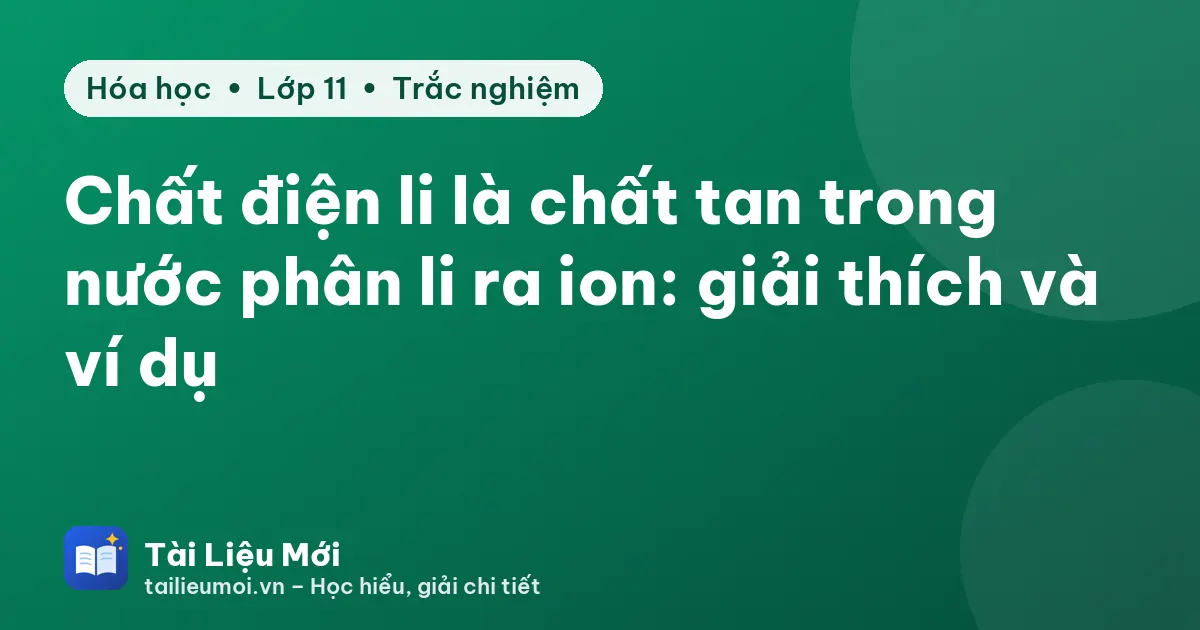 Chất điện li là chất tan trong nước phân li ra ion: giải thích và ví dụ