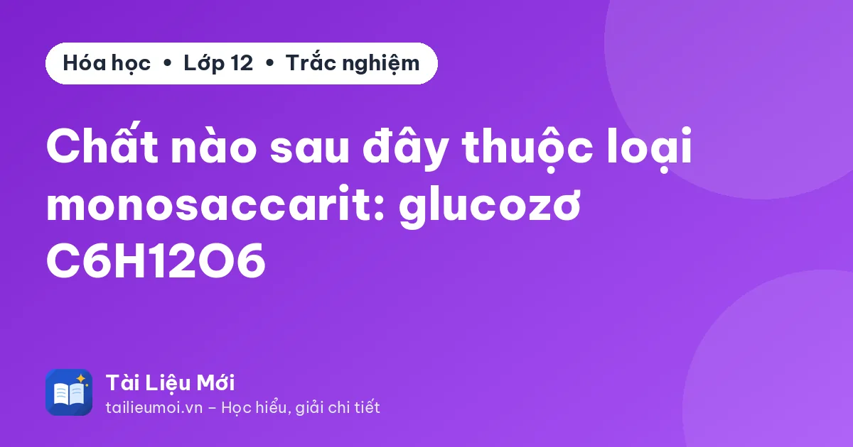 Chất nào sau đây thuộc loại monosaccarit: glucozơ C6H12O6