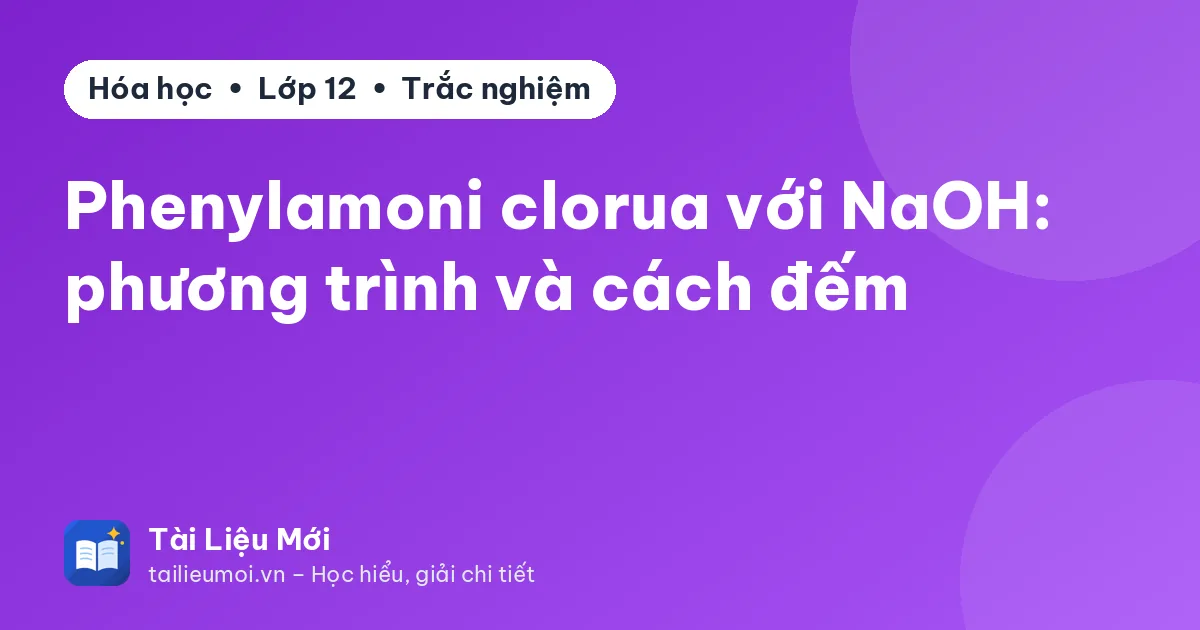 Phenylamoni clorua với NaOH: phương trình và cách đếm