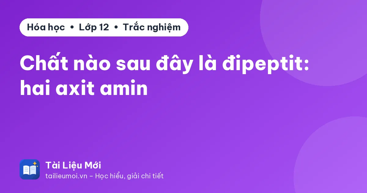 Chất nào sau đây là đipeptit: hai axit amin