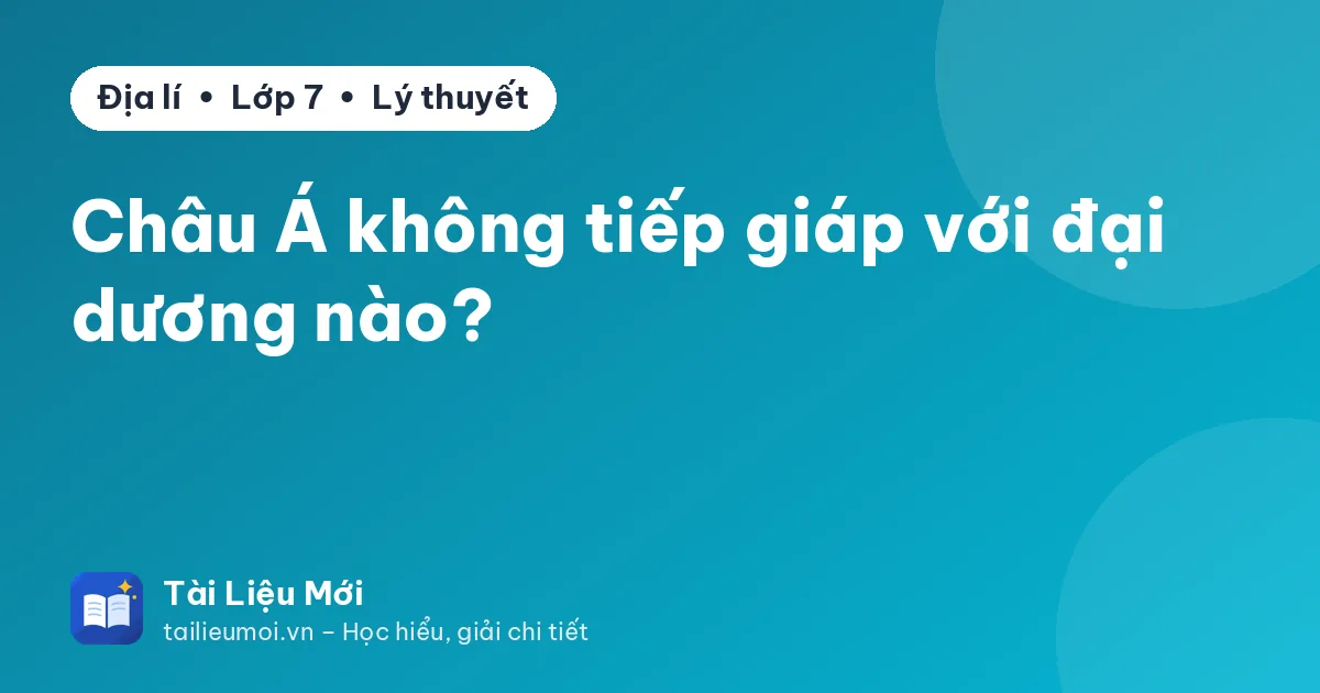 Châu Á không tiếp giáp với đại dương nào?