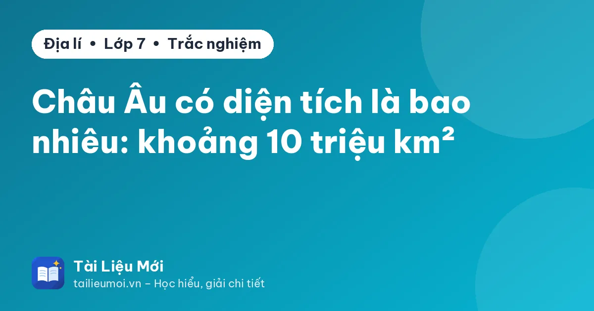 Châu Âu có diện tích là bao nhiêu: khoảng 10 triệu km²