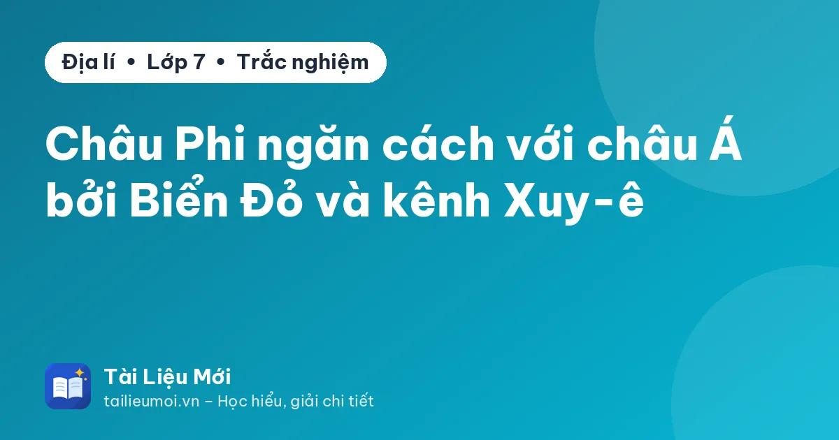 Châu Phi ngăn cách với châu Á bởi Biển Đỏ và kênh Xuy-ê