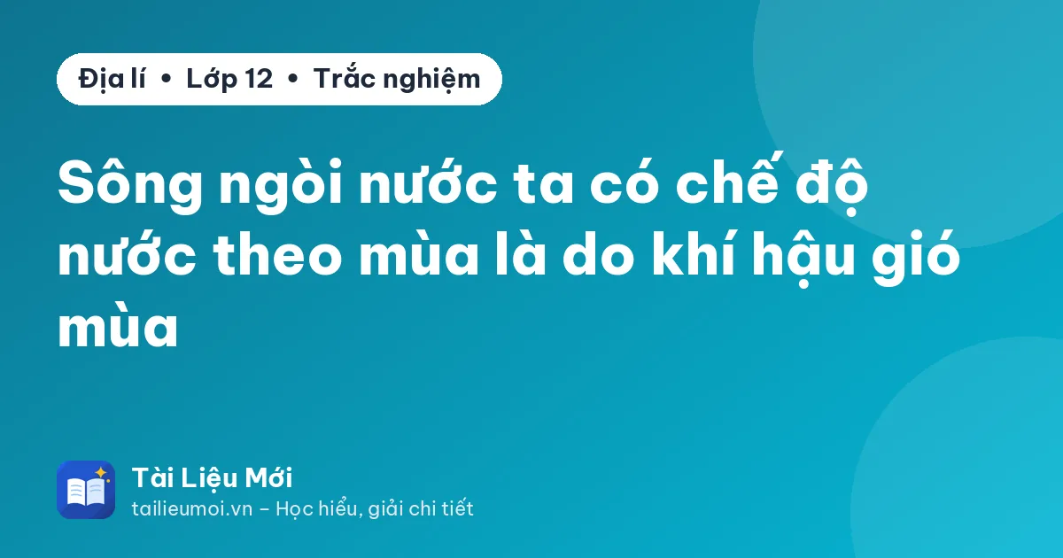 Sông ngòi nước ta có chế độ nước theo mùa là do khí hậu gió mùa