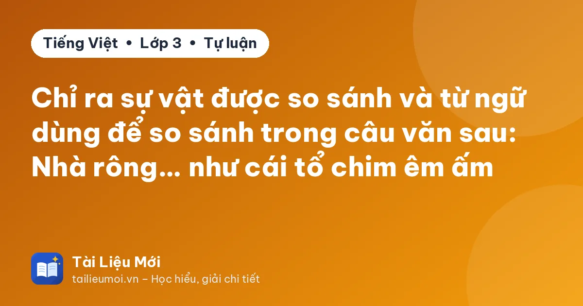 Chỉ ra sự vật được so sánh và từ ngữ dùng để so sánh trong câu văn sau: Nhà rông… như cái tổ chim êm ấm