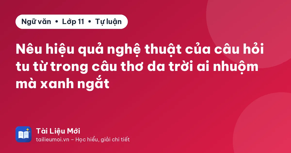 Nêu hiệu quả nghệ thuật của câu hỏi tu từ trong câu thơ da trời ai nhuộm mà xanh ngắt