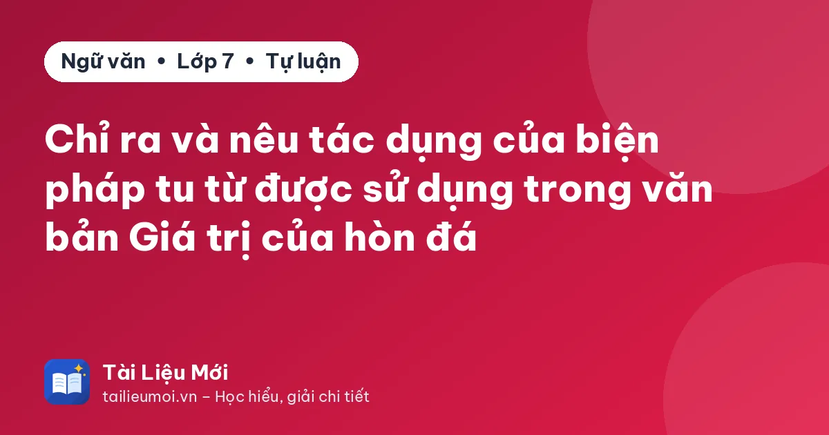 Chỉ ra và nêu tác dụng của biện pháp tu từ được sử dụng trong văn bản Giá trị của hòn đá