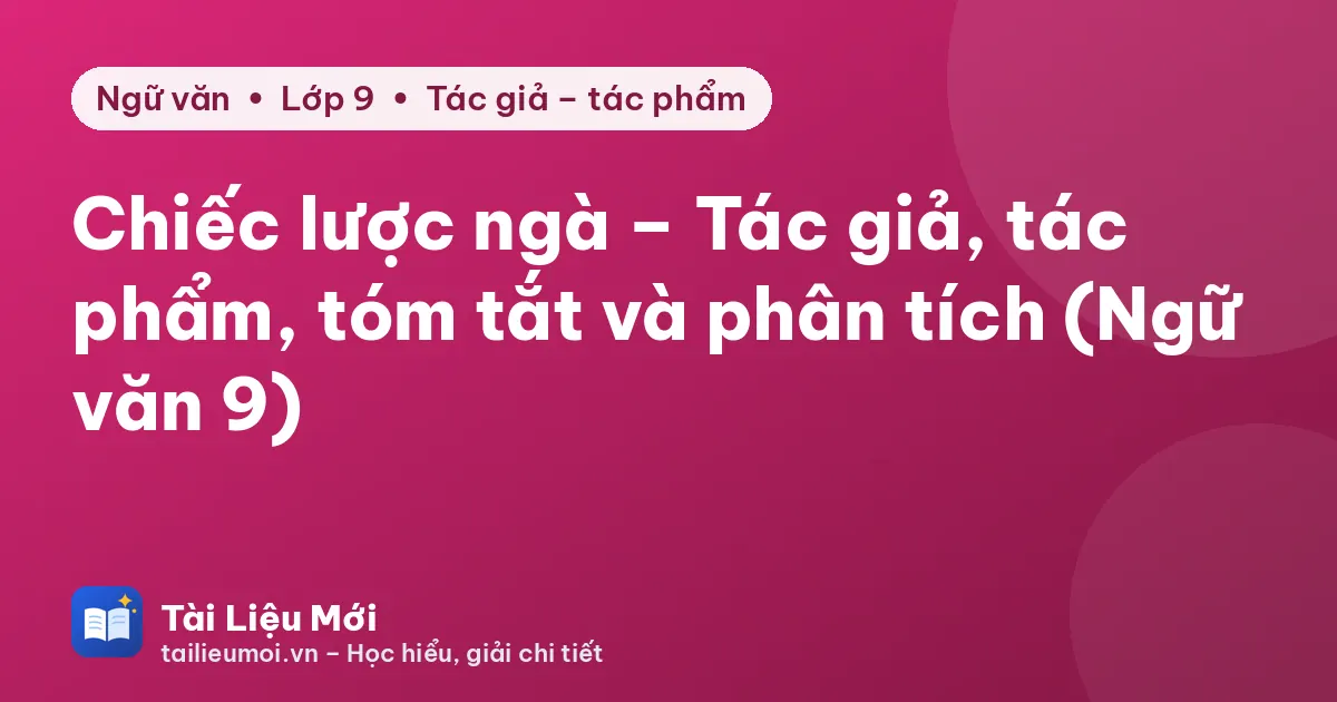 Chiếc lược ngà – Tác giả, tác phẩm, tóm tắt và phân tích (Ngữ văn 9)