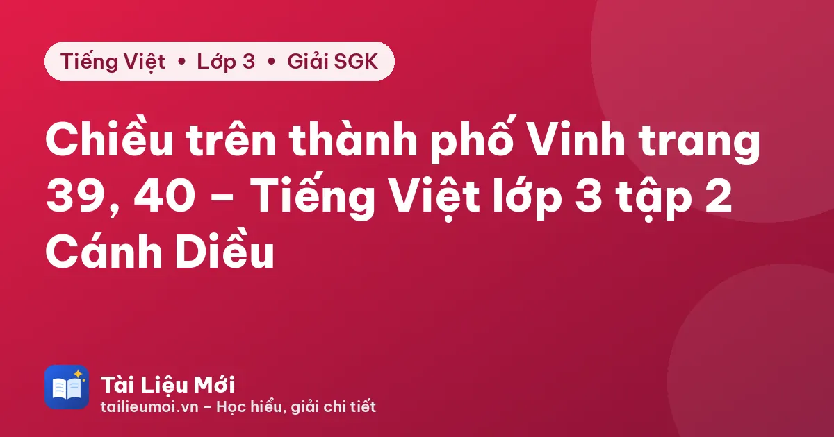 Chiều trên thành phố Vinh trang 39, 40 – Tiếng Việt lớp 3 tập 2 Cánh Diều