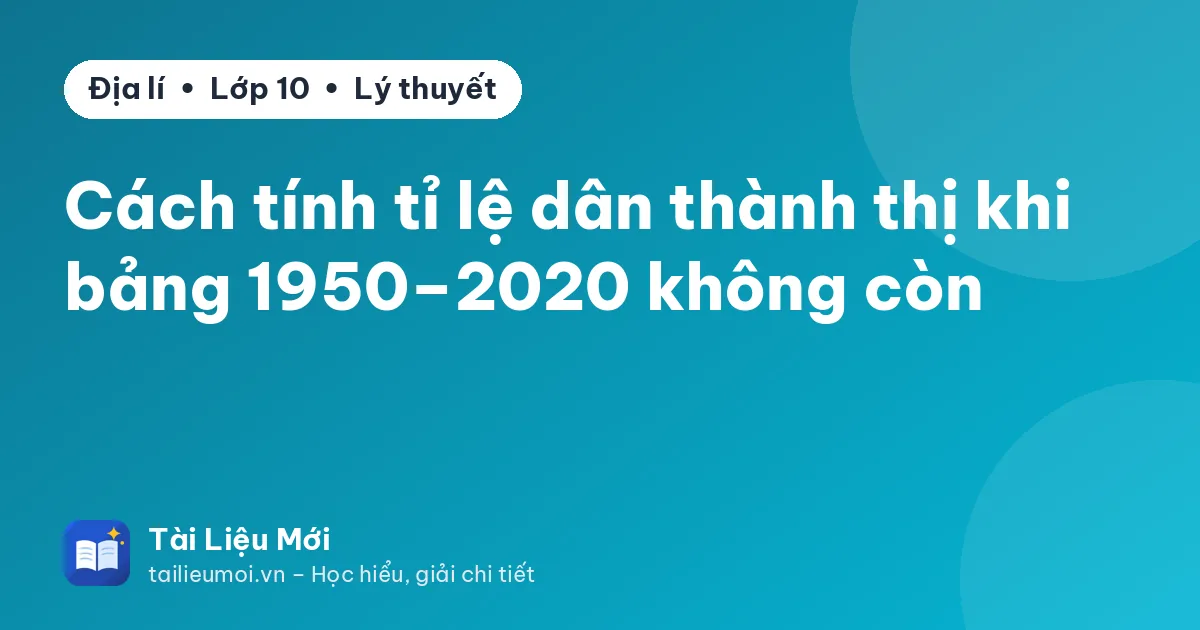 Cách tính tỉ lệ dân thành thị khi bảng 1950–2020 không còn
