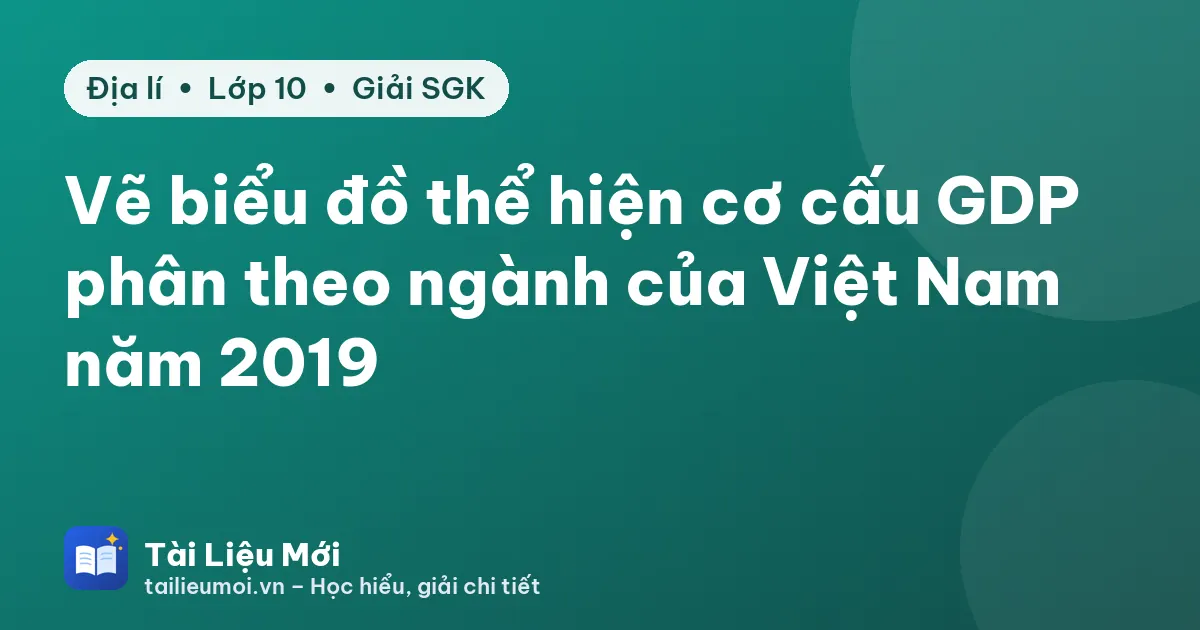 Vẽ biểu đồ thể hiện cơ cấu GDP phân theo ngành của Việt Nam năm 2019