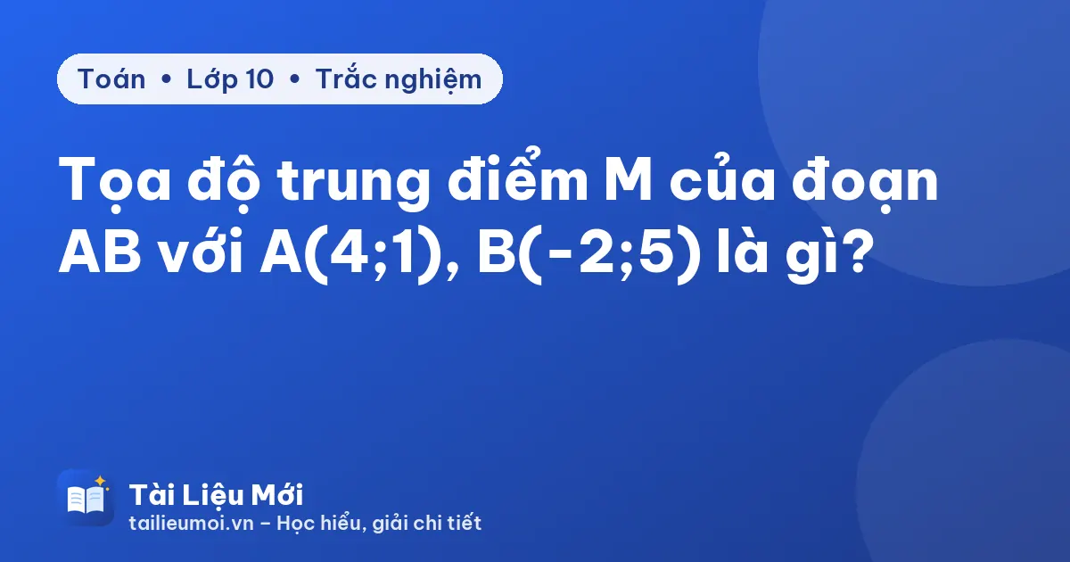 Tọa độ trung điểm M của đoạn AB với A(4;1), B(-2;5) là gì?