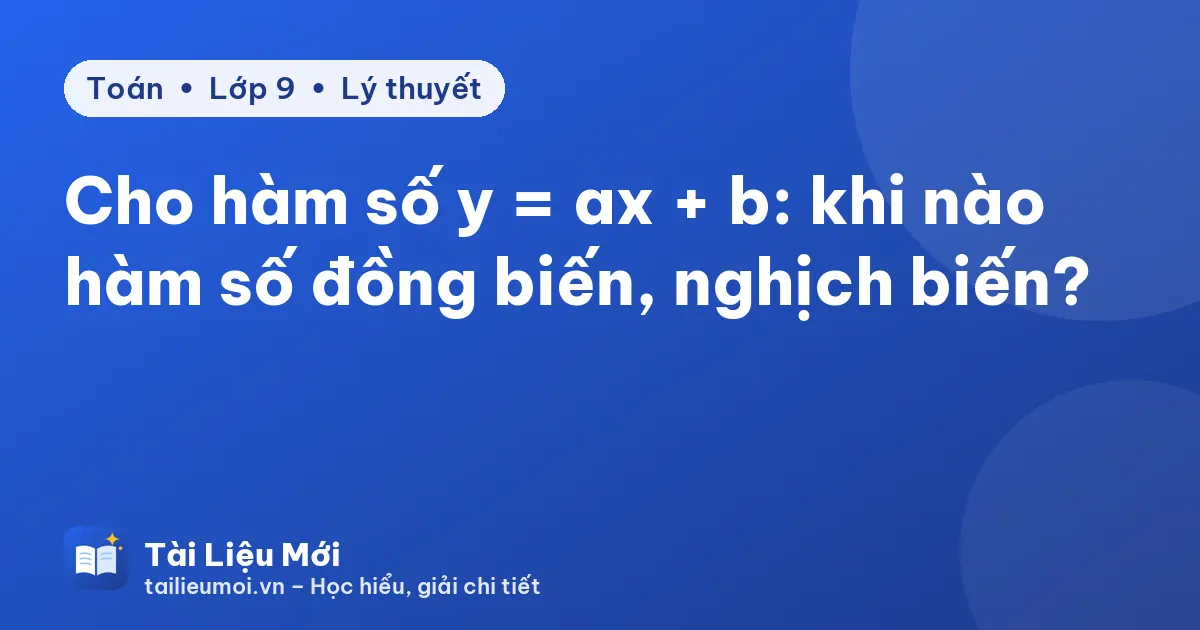 Cho hàm số y = ax + b: khi nào hàm số đồng biến, nghịch biến?