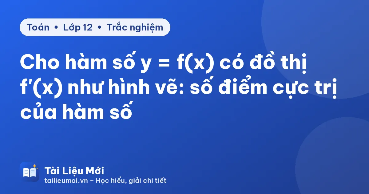 Cho hàm số y = f(x) có đồ thị f'(x) như hình vẽ: số điểm cực trị của hàm số
