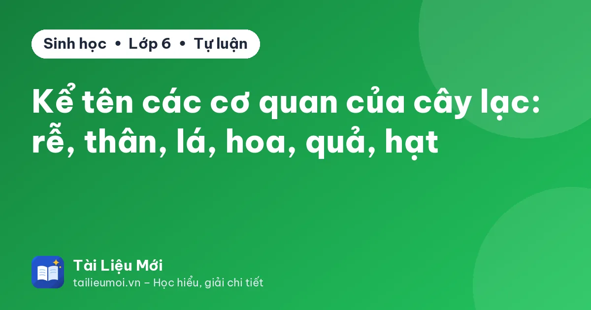 Kể tên các cơ quan của cây lạc: rễ, thân, lá, hoa, quả, hạt