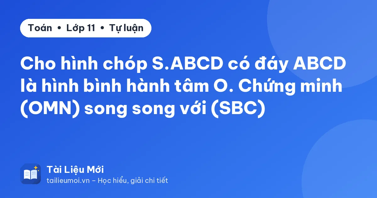 Cho hình chóp S.ABCD có đáy ABCD là hình bình hành tâm O. Chứng minh (OMN) song song với (SBC)