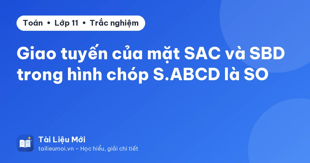 Giao tuyến của mặt SAC và SBD trong hình chóp S.ABCD là SO