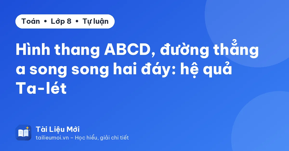 Hình thang ABCD, đường thẳng a song song hai đáy: hệ quả Ta-lét