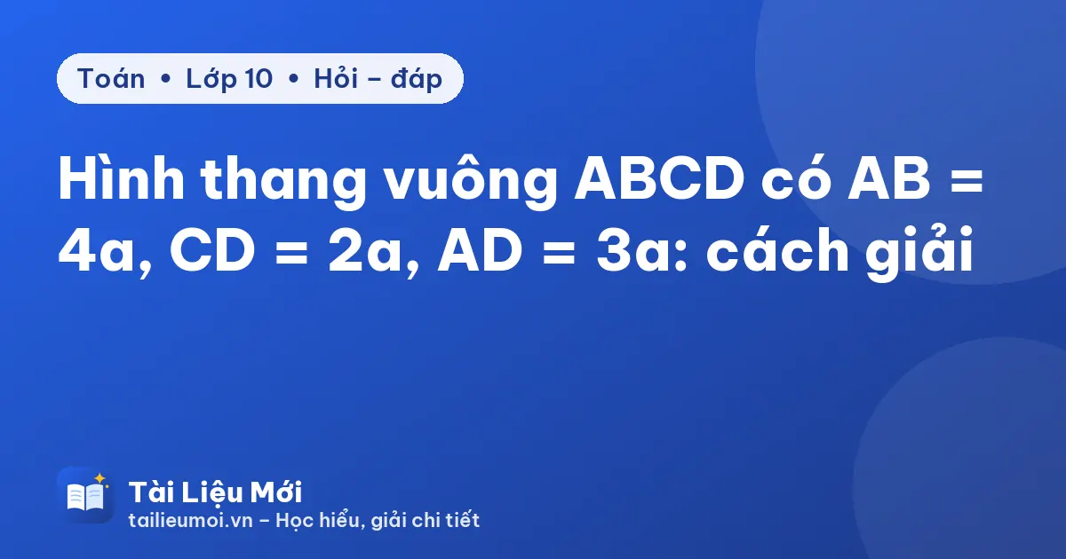Hình thang vuông ABCD có AB = 4a, CD = 2a, AD = 3a: cách giải