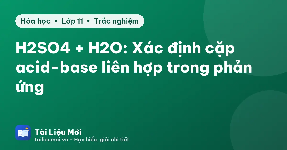H2SO4 + H2O: Xác định cặp acid-base liên hợp trong phản ứng