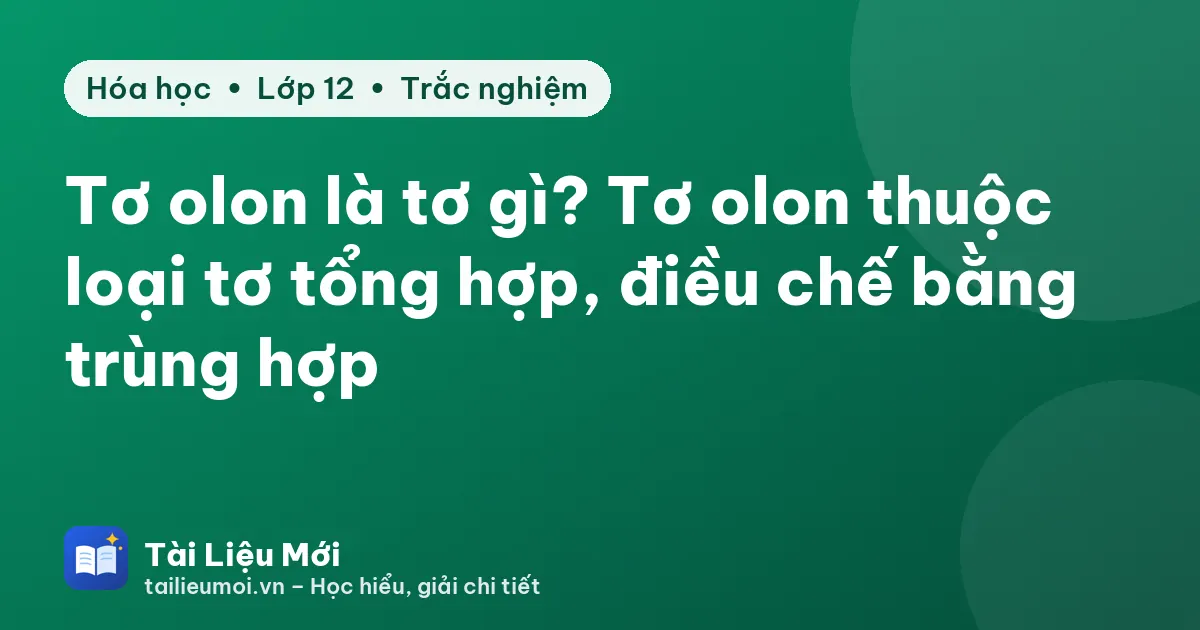 Tơ olon là tơ gì? Tơ olon thuộc loại tơ tổng hợp, điều chế bằng trùng hợp