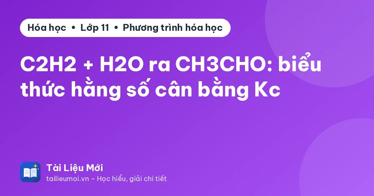 C2H2 + H2O ra CH3CHO: biểu thức hằng số cân bằng Kc