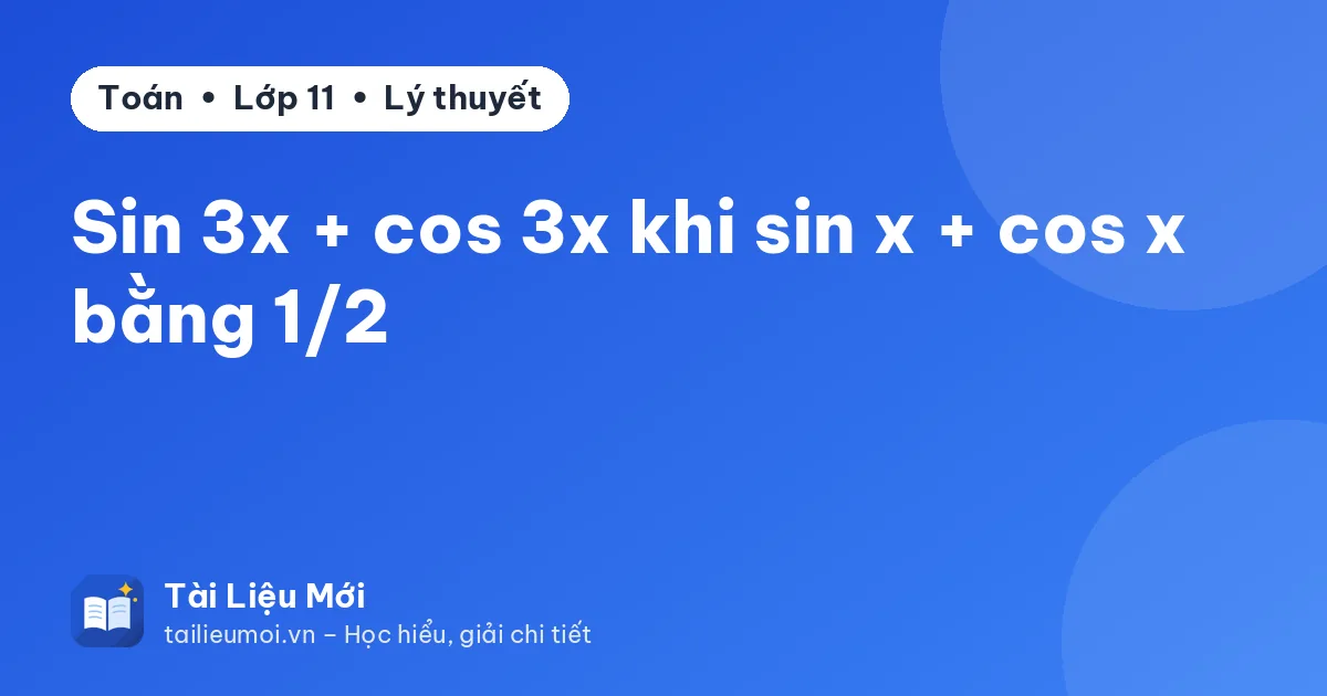 Sin 3x + cos 3x khi sin x + cos x bằng 1/2