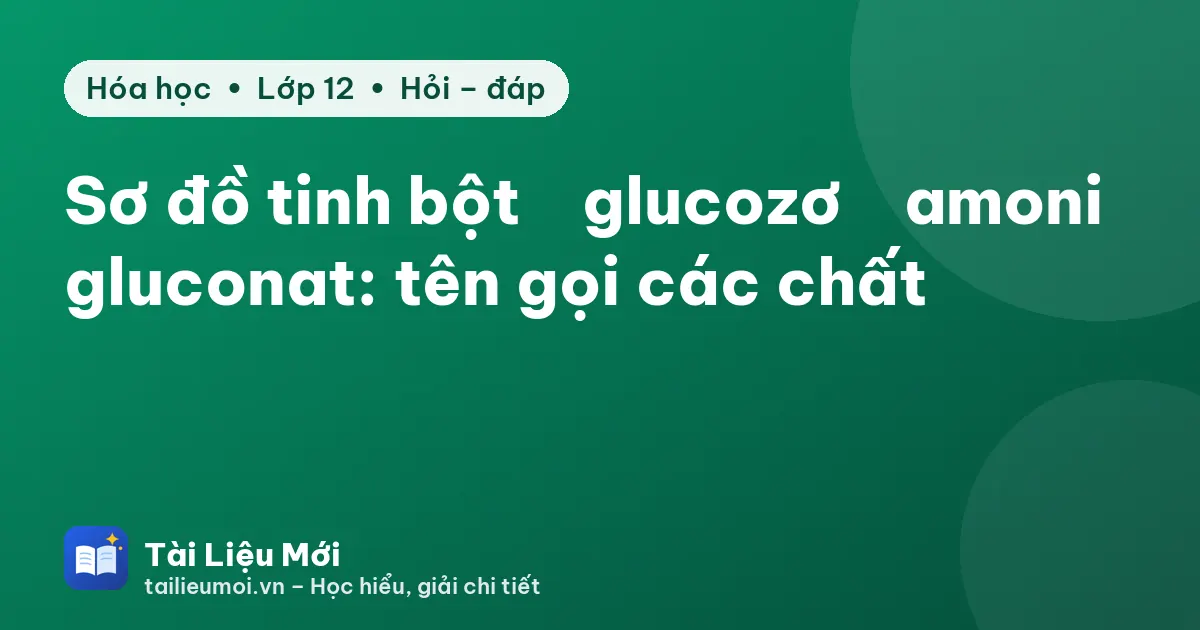 Sơ đồ tinh bột → glucozơ → amoni gluconat: tên gọi các chất