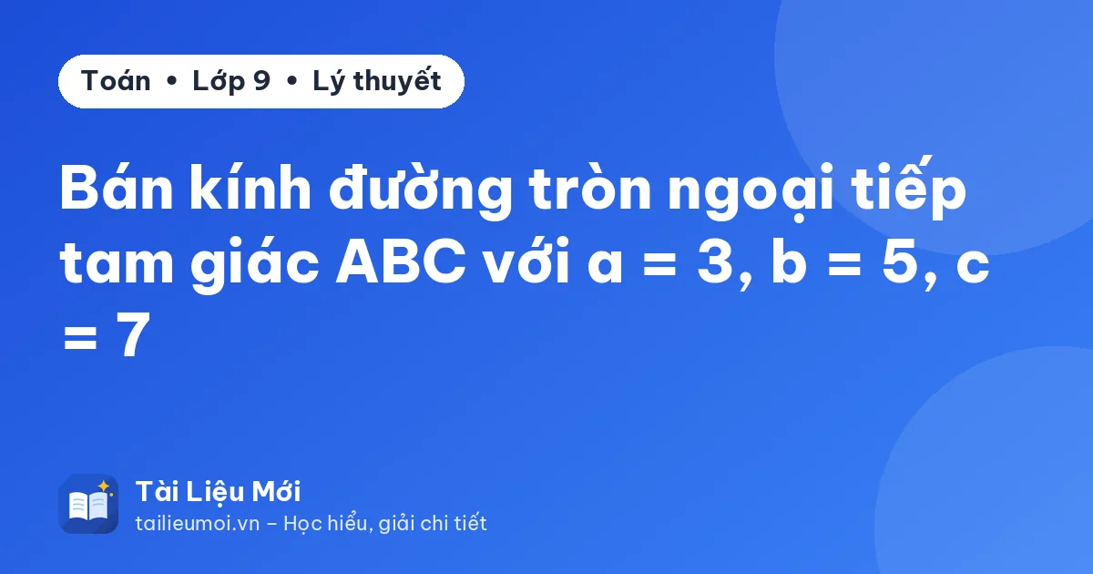 Bán kính đường tròn ngoại tiếp tam giác ABC với a = 3, b = 5, c = 7