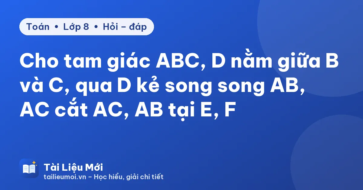 Cho tam giác ABC, D nằm giữa B và C, qua D kẻ song song AB, AC cắt AC, AB tại E, F