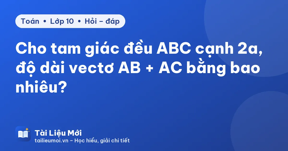 Cho tam giác đều ABC cạnh 2a, độ dài vectơ AB + AC bằng bao nhiêu?