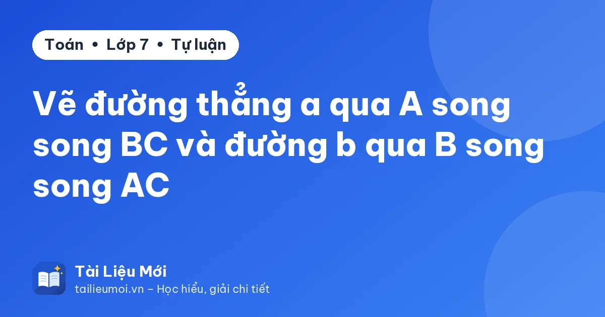 Vẽ đường thẳng a qua A song song BC và đường b qua B song song AC