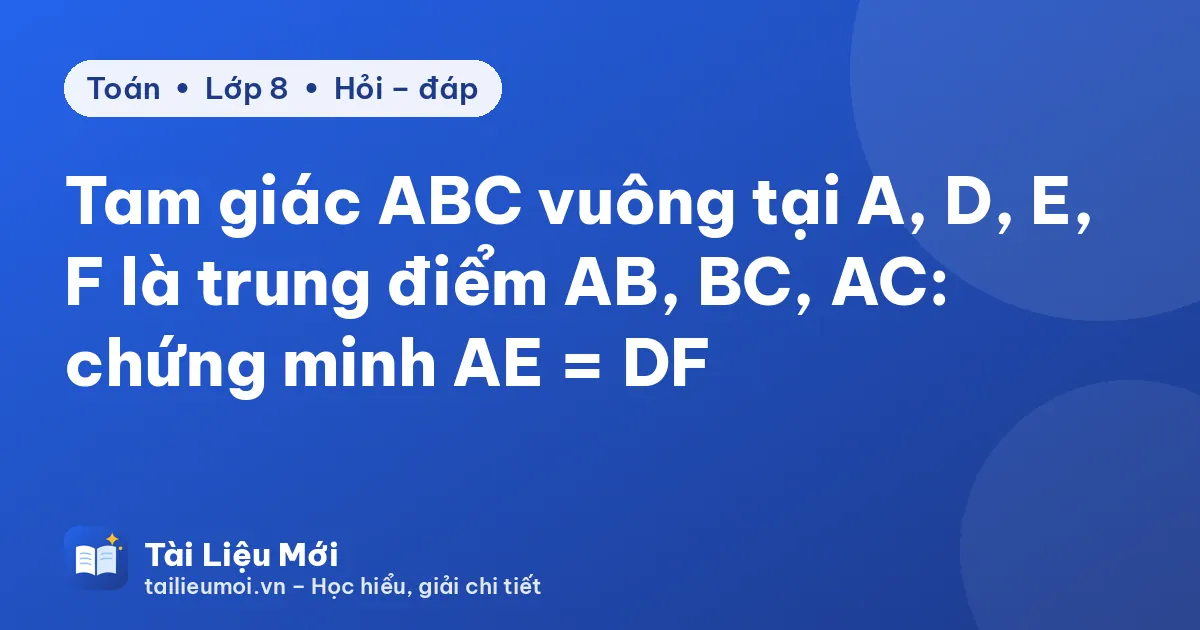 Tam giác ABC vuông tại A, D, E, F là trung điểm AB, BC, AC: chứng minh AE = DF