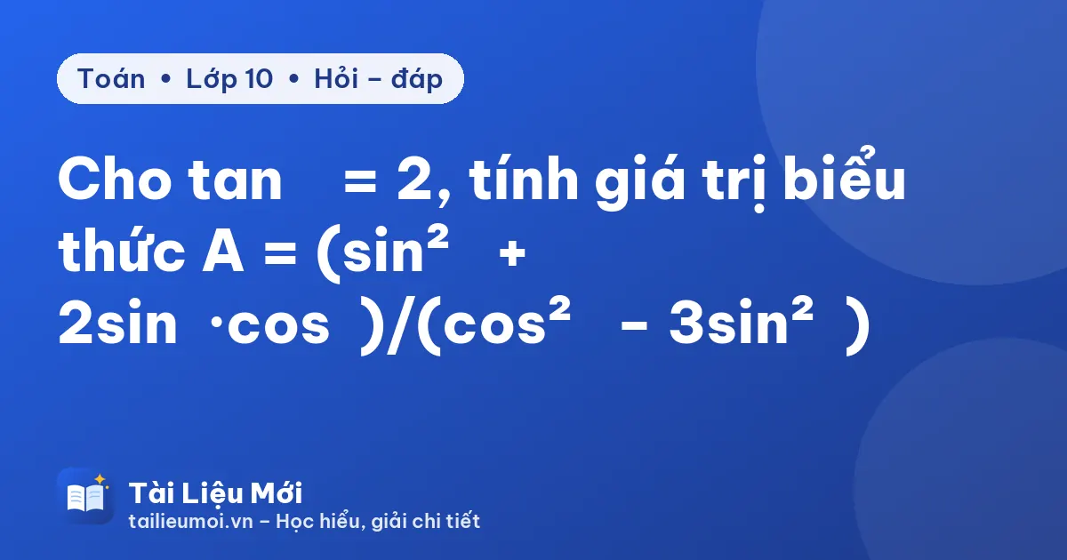 Cho tan α = 2, tính giá trị biểu thức A = (sin²α + 2sinα·cosα)/(cos²α − 3sin²α)