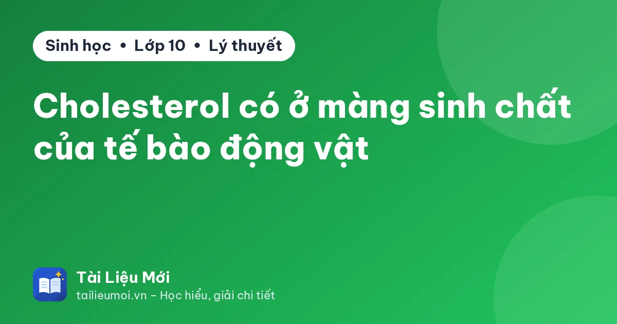 Cholesterol có ở màng sinh chất của tế bào động vật